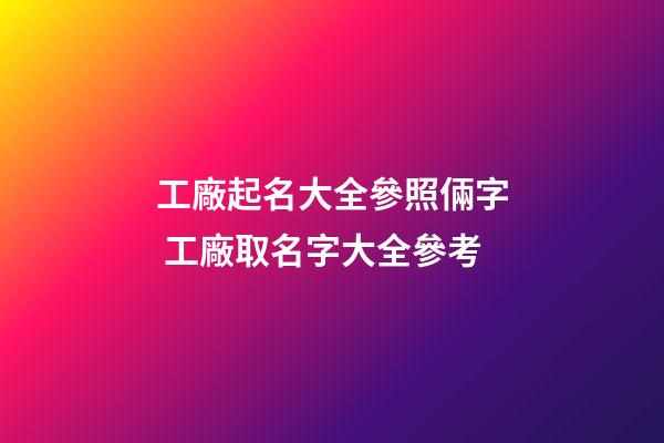 工廠起名大全參照倆字 工廠取名字大全參考